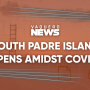 South Padre Island Reopens After COVID-19 Shutdown
